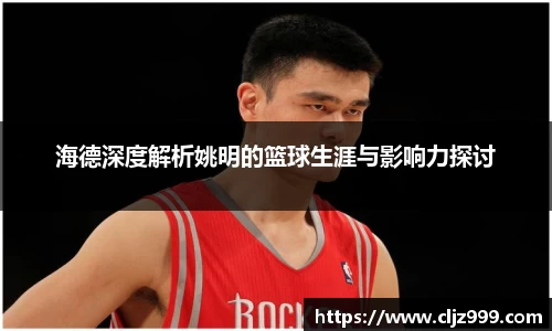 海德深度解析姚明的篮球生涯与影响力探讨