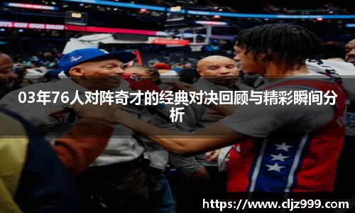 03年76人对阵奇才的经典对决回顾与精彩瞬间分析