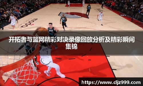 开拓者与篮网精彩对决录像回放分析及精彩瞬间集锦